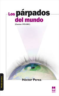 Los prpados del mundo (cuentos 1978-2001)(Narrativa) de Hctor Perea